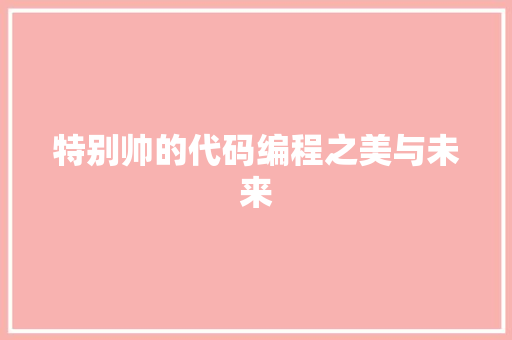 特别帅的代码编程之美与未来