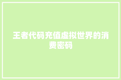 王者代码充值虚拟世界的消费密码