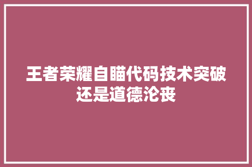 王者荣耀自瞄代码技术突破还是道德沦丧