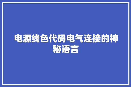 电源线色代码电气连接的神秘语言