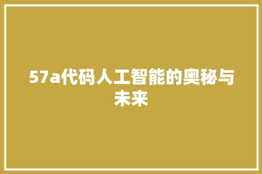 57a代码人工智能的奥秘与未来