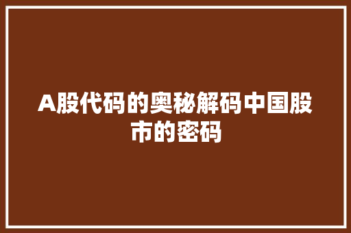 A股代码的奥秘解码中国股市的密码  第1张
