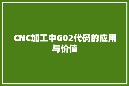 CNC加工中G02代码的应用与价值