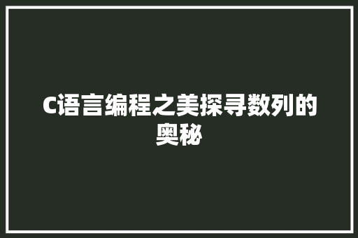C语言编程之美探寻数列的奥秘  第1张