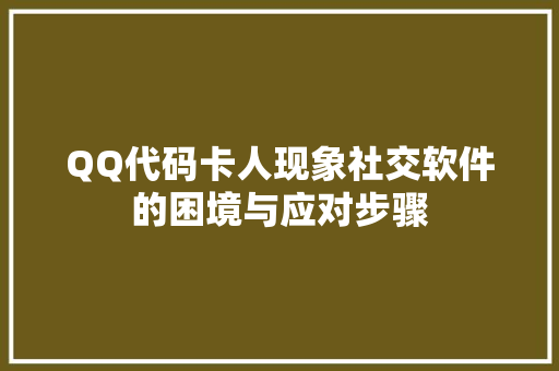 QQ代码卡人现象社交软件的困境与应对步骤
