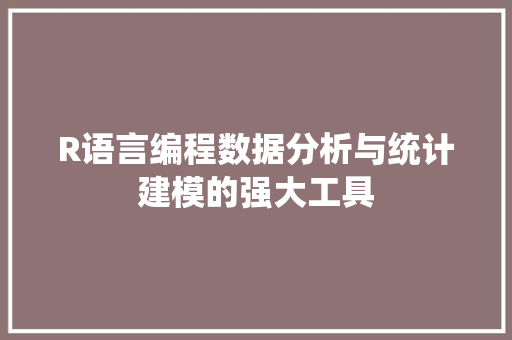 R语言编程数据分析与统计建模的强大工具