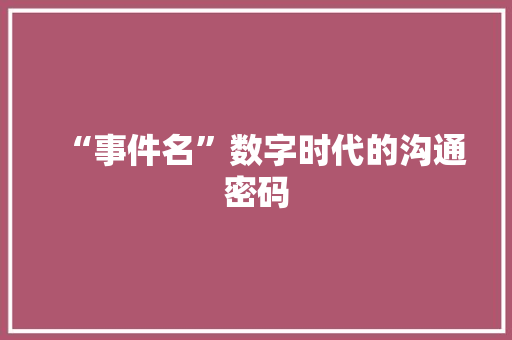 “事件名”数字时代的沟通密码