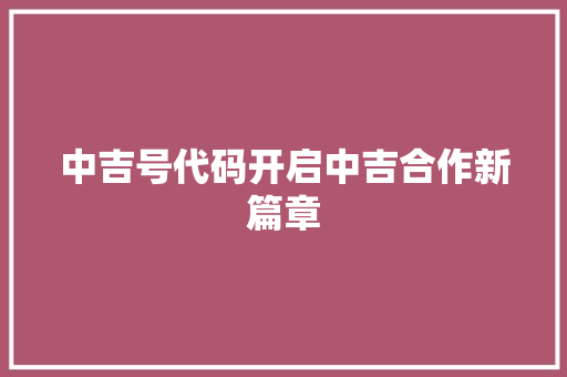 中吉号代码开启中吉合作新篇章