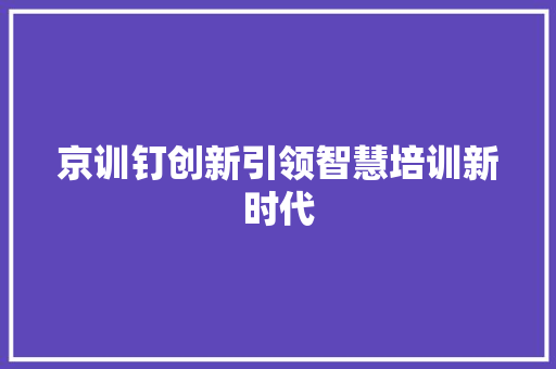 京训钉创新引领智慧培训新时代