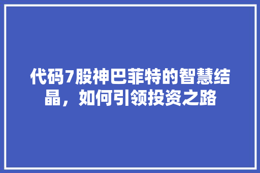 代码7股神巴菲特的智慧结晶，如何引领投资之路