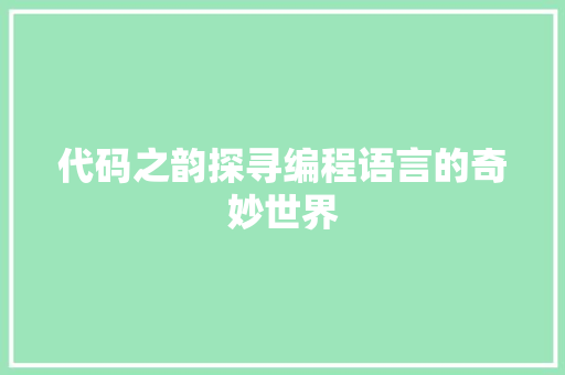 代码之韵探寻编程语言的奇妙世界