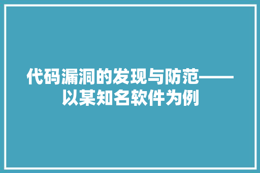 代码漏洞的发现与防范——以某知名软件为例  第1张