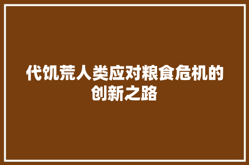 代饥荒人类应对粮食危机的创新之路