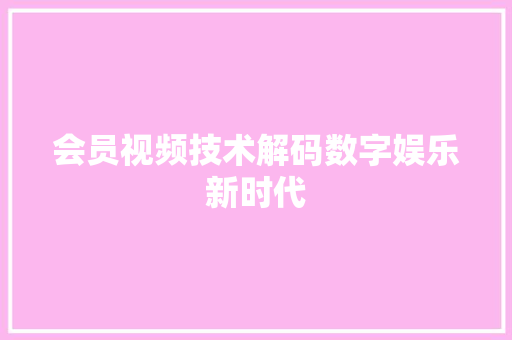会员视频技术解码数字娱乐新时代  第1张