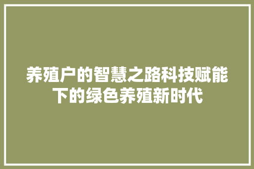 养殖户的智慧之路科技赋能下的绿色养殖新时代