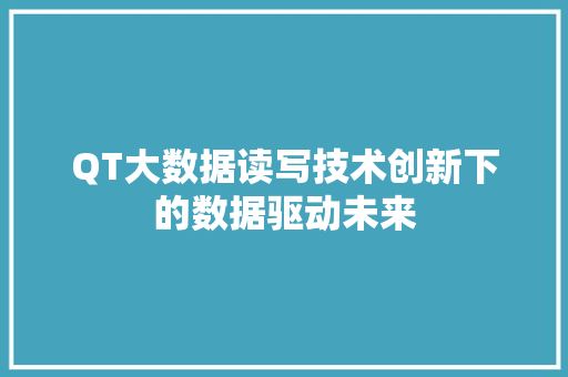 QT大数据读写技术创新下的数据驱动未来