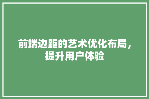 前端边距的艺术优化布局，提升用户体验