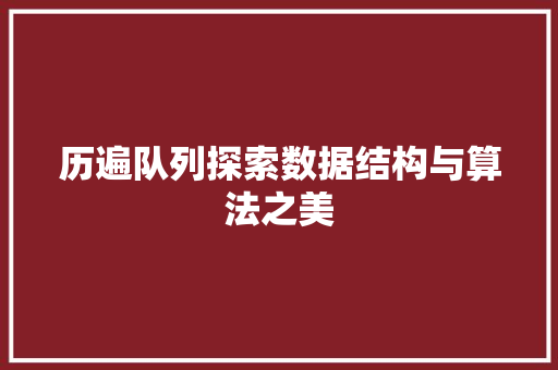 历遍队列探索数据结构与算法之美