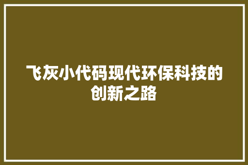 飞灰小代码现代环保科技的创新之路