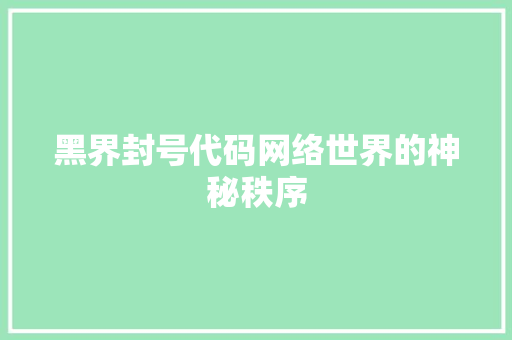 黑界封号代码网络世界的神秘秩序