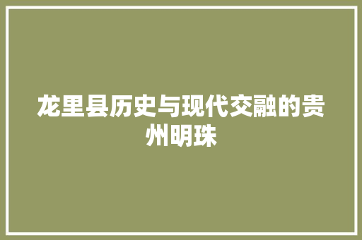 龙里县历史与现代交融的贵州明珠