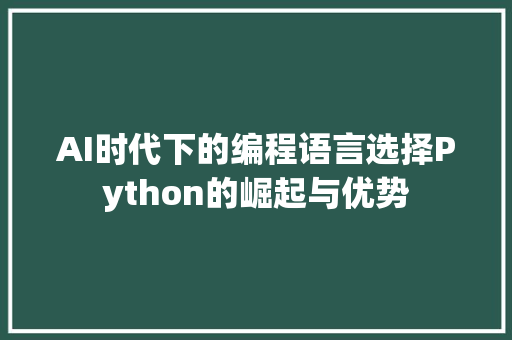 AI时代下的编程语言选择Python的崛起与优势