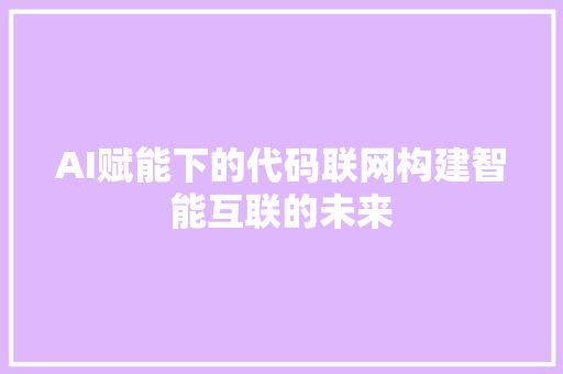 AI赋能下的代码联网构建智能互联的未来