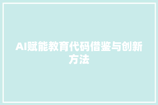 AI赋能教育代码借鉴与创新方法