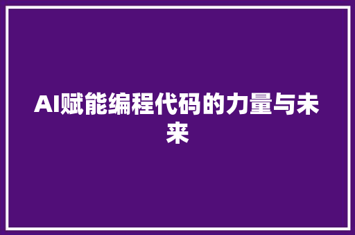 AI赋能编程代码的力量与未来