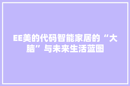 EE美的代码智能家居的“大脑”与未来生活蓝图