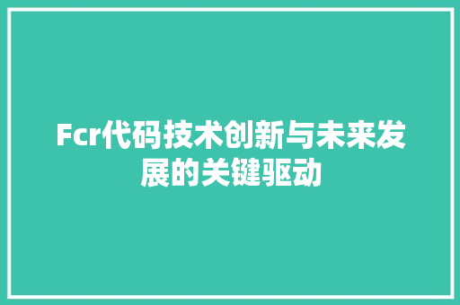 Fcr代码技术创新与未来发展的关键驱动