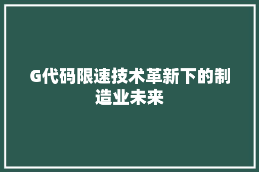 G代码限速技术革新下的制造业未来