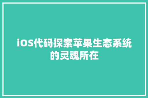 iOS代码探索苹果生态系统的灵魂所在