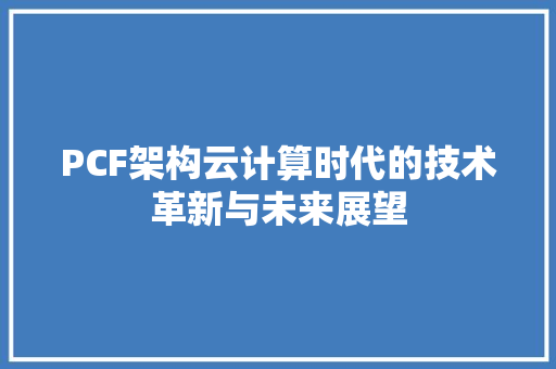 PCF架构云计算时代的技术革新与未来展望