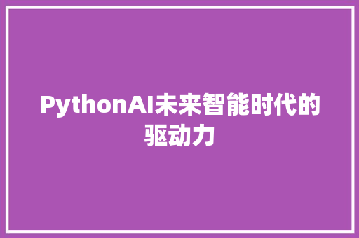 PythonAI未来智能时代的驱动力