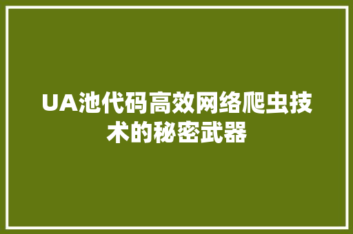 UA池代码高效网络爬虫技术的秘密武器