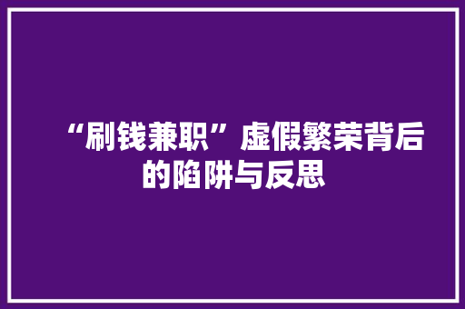 “刷钱兼职”虚假繁荣背后的陷阱与反思  第1张
