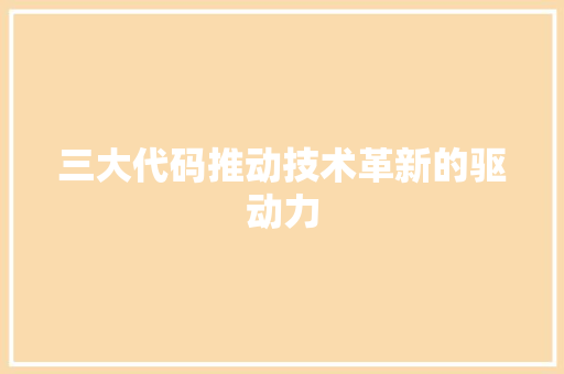 三大代码推动技术革新的驱动力