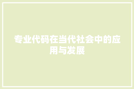 专业代码在当代社会中的应用与发展  第1张