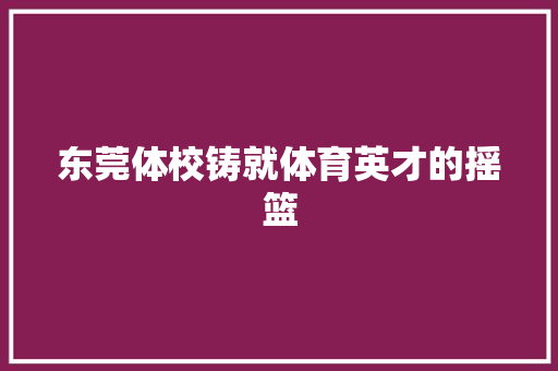 东莞体校铸就体育英才的摇篮