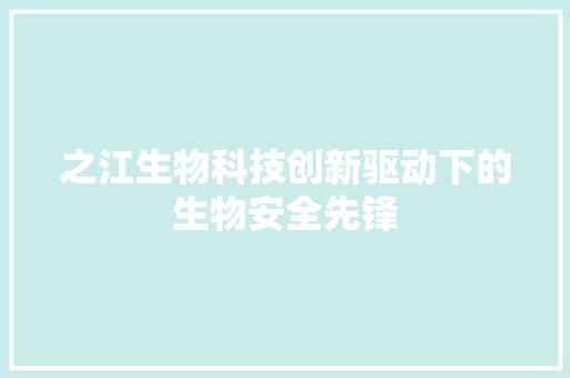 之江生物科技创新驱动下的生物安全先锋