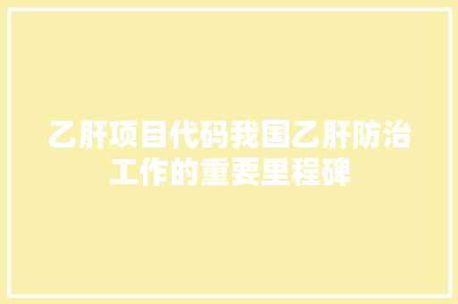 乙肝项目代码我国乙肝防治工作的重要里程碑