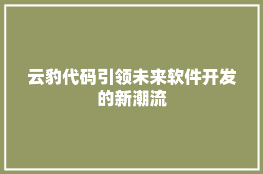 云豹代码引领未来软件开发的新潮流