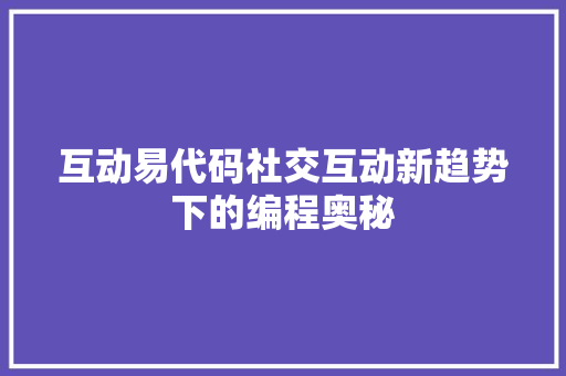 互动易代码社交互动新趋势下的编程奥秘