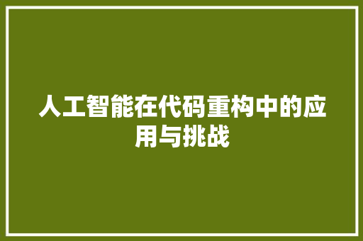人工智能在代码重构中的应用与挑战