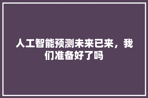 人工智能预测未来已来，我们准备好了吗