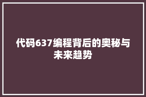 代码637编程背后的奥秘与未来趋势