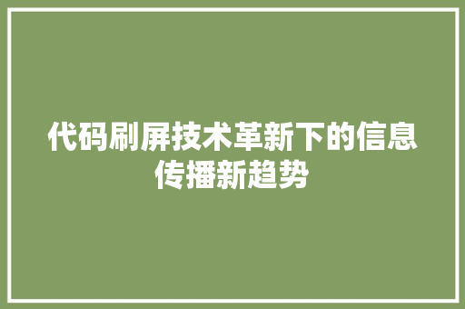 代码刷屏技术革新下的信息传播新趋势