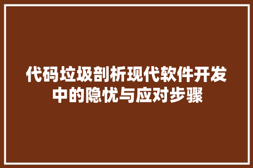 代码垃圾剖析现代软件开发中的隐忧与应对步骤
