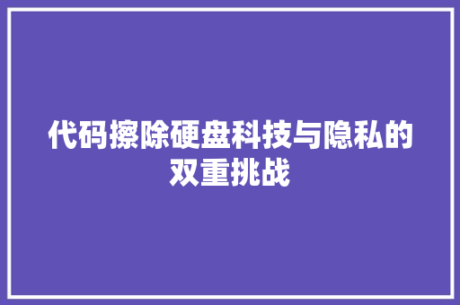 代码擦除硬盘科技与隐私的双重挑战